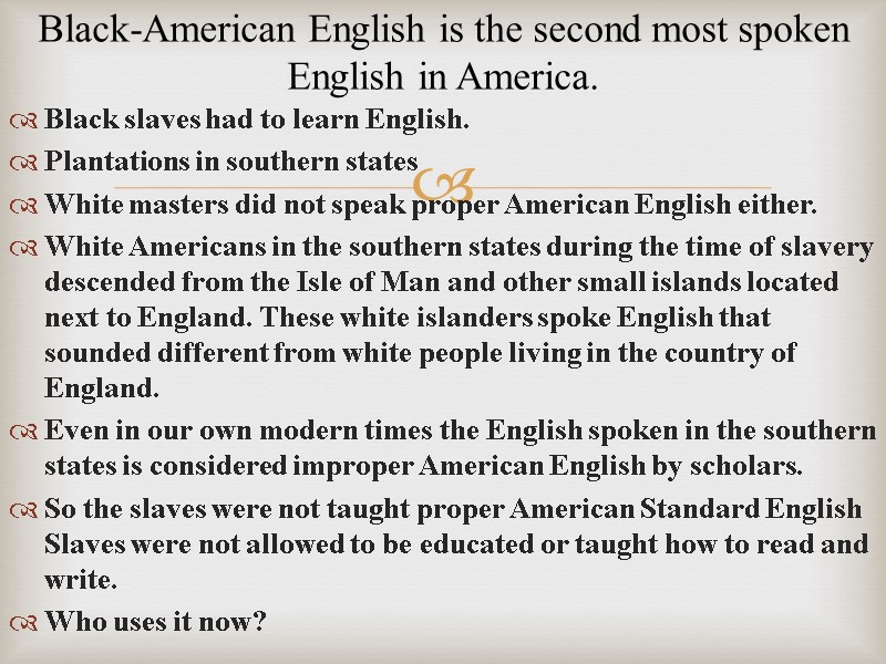Black-American English is the second most spoken English in America. Black slaves had to